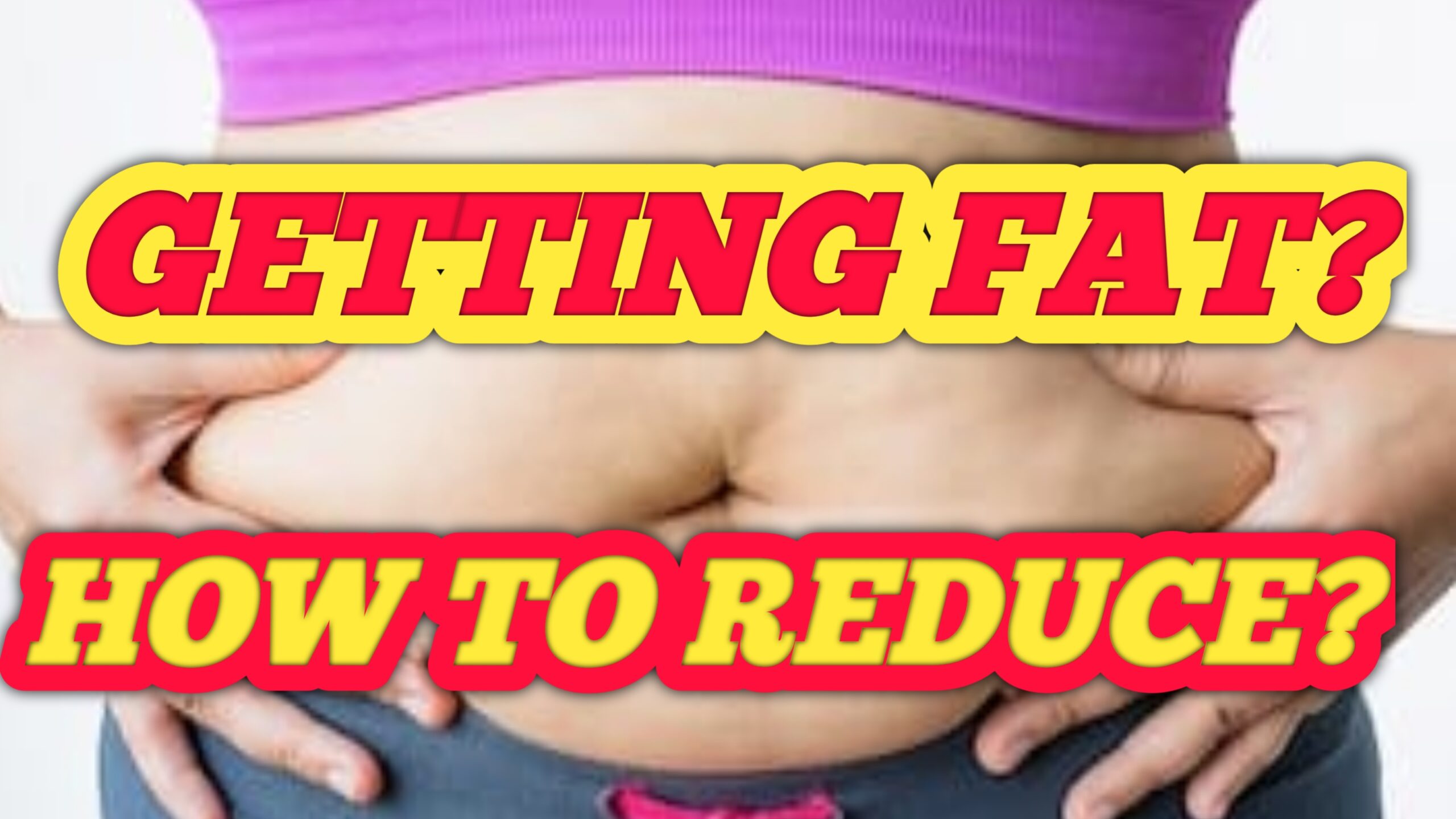 Getting fat? How to reduce?